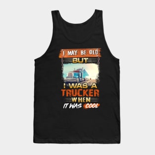 I may be old but I was a trucker when it was cool Tank Top